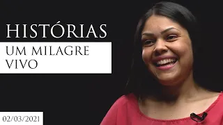 UM MILAGRE VIVO| Histórias - 02.03.21