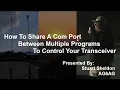 How To Share A Com Port Between Multiple Programs To Control Your Transceiver