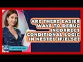 Are There Easier Ways To Debug Incorrect Conditional Logic In Nested