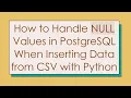 How to Handle NULL Values in PostgreSQL When Inserting Data from CSV with Python