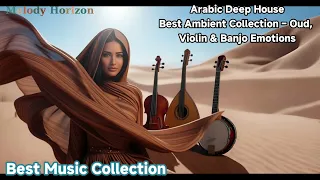 Arabic Deep House Best Ambient Collection Oud Violin Banjo Emotions 