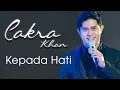 Download Lagu Cakra Khan - Kepada Hati (Offical Lirik Video)