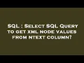 SQL Select SQL Query to get xml node values from ntext column