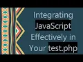 Integrating JavaScript Effectively in Your test php