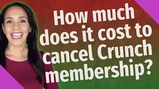 How much does it cost to cancel Crunch membership