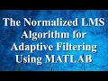 The Normalized LMS Algorithm for Adaptive Filtering Using MATLAB Advanced Digital Signal Processing