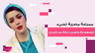 ممرضة مصرية تسيء للسعودية وتسبب حالة كبيرة من الجدل انتقادات حادة وردها يغضب الجمهور 