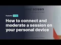 How to connect and moderate a session from your personal device