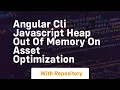 Angular cli javascript heap out of memory on asset optimization