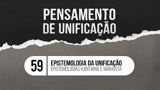 Epistemologia da Unificação - Epistemologias Kantiana e Marxista