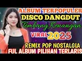 Download Lagu DISCO DANGDUT REMIX VIRAL 2025 || FULL ALBUM REMIX POP NOSTALGIA LAGU KENANGAN PILIHAN TERPOPULER 
