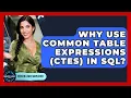 Why Use Common Table Expressions CTEs In SQL - Server Logic Simplified