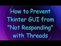 How to Prevent Tkinter GUI from Not Responding with Threads