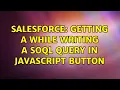 Salesforce Getting a while writing a SOQL query in Javascript button