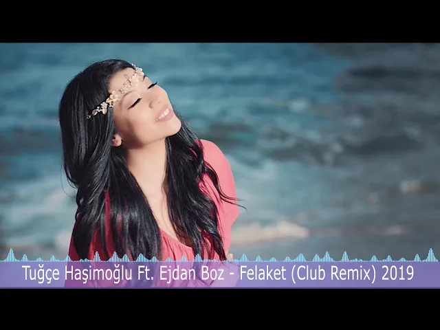 Download MP3 Tuğçe Haşimoğlu Ft. Ejdan Boz - Felaket (Club Remix) 2019