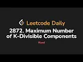 2872 Maximum Number of K-Divisible Components Leetcode Daily - Python