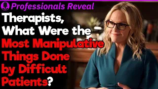 Therapists Who Were Your Most Manipulative Patients Professionals Stories