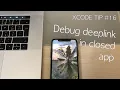 How to debug deep links in the closed app Xcode Quick Tip