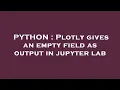 PYTHON Plotly gives an empty field as output in jupyter lab