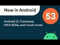 Now in Android 53 - Android 12 Compose MAD Skills and much more