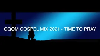 Gqom Gospel Mix 2021 - TIME TO PRAY VOL 4