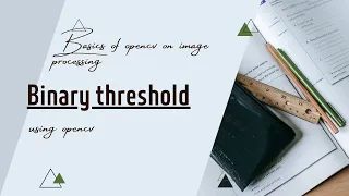 How to convert image to binary image How to obtain binary image using opencv Basics of opencv