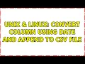 Unix Linux Convert column using date and append to csv file 2 Solutions
