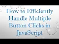 How to Efficiently Handle Multiple Button Clicks in JavaScript