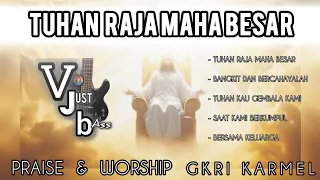 tuhan raja maha besar full praise u0026 worship gkri karmel bass cam lagurohanikristen cover
