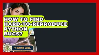 How To Find Hard-to-Reproduce Python Bugs - Python Code School