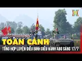 Download Lagu Toàn cảnh tổng hợp luyện diễu binh, diễu hành A80 sáng 17/7 | Tin tức