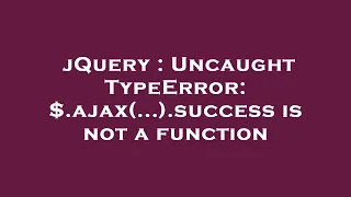 jQuery Uncaught TypeError ajax success is not a function