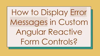 How to Display Error Messages in Custom Angular Reactive Form Controls