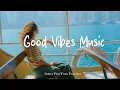 Download Lagu Good Vibes Music  🍃 Make you feel positive and peaceful  | Best Indie/Pop/Folk/Acoustic Playlist