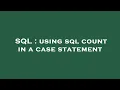 SQL using sql count in a case statement