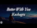 Download Lagu Better With You | Kushagra | Lyrics Better wit you | Kushagra | Lyrics