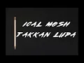 Download Lagu ICAL MOSH =Takkan Lupa