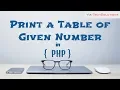 print table by given number print table as input number in php for loop in php loop in php
