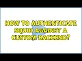 Ubuntu How to authenticate Squid against a custom backend