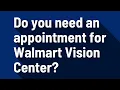 Do you need an appointment for Walmart Vision Center