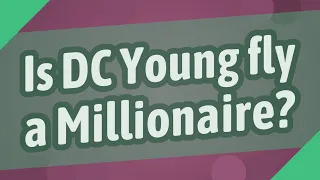 Is DC Young fly a Millionaire