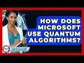 How Does Microsoft Use Quantum Algorithms - Quantum Tech Explained
