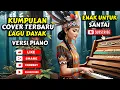 Download Lagu Kumpulan lagu Dayak Cover Terbaru 2025 Versi Piano | Part 3