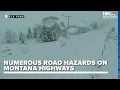 Numerous road hazards on highways across Montana this morning