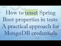How to unset Spring Boot properties in tests A practical approach for MongoDB credentials
