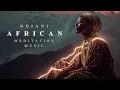 Download Lagu NDIANI | Deep AFRICAN Meditation Music | Ambient African Background Music | Spiritual \u0026 Mystical