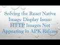 Solving the React Native Image Display Issue HTTP Images Not Appearing in APK Release