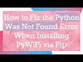 How to Fix the Python Was Not Found Error When Installing PyWiFi via Pip