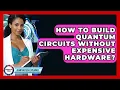 How To Build Quantum Circuits Without Expensive Hardware - Quantum Tech Explained