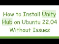 How to Install Unity Hub on Ubuntu 22 04 Without Issues